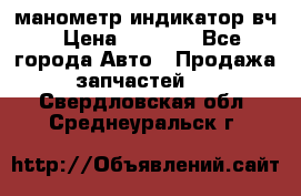 манометр индикатор вч › Цена ­ 1 000 - Все города Авто » Продажа запчастей   . Свердловская обл.,Среднеуральск г.